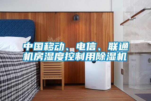 中國移動、電信、聯(lián)通機房濕度控制用除濕機