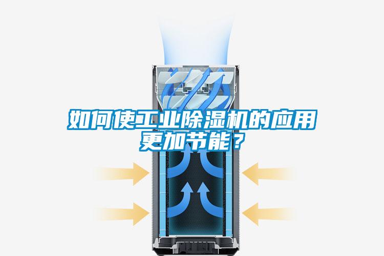 如何使工業(yè)除濕機的應(yīng)用更加節(jié)能？