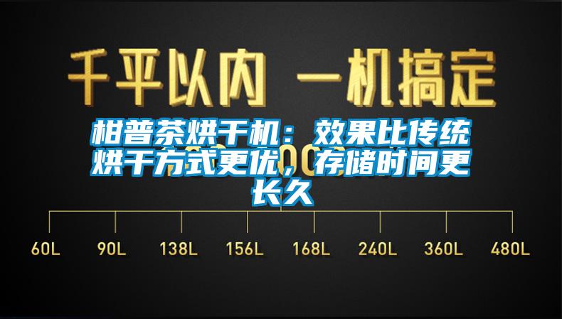 柑普茶烘干機：效果比傳統(tǒng)烘干方式更優(yōu)，存儲時間更長久