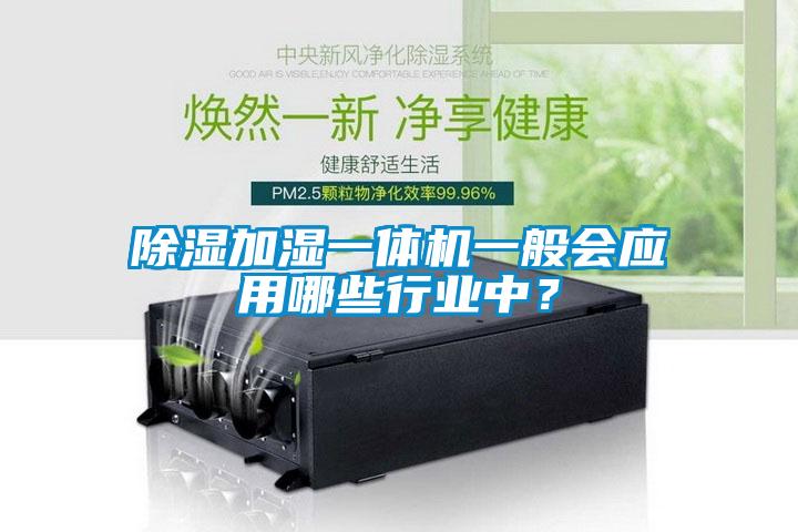 除濕加濕一體機(jī)一般會(huì)應(yīng)用哪些行業(yè)中？