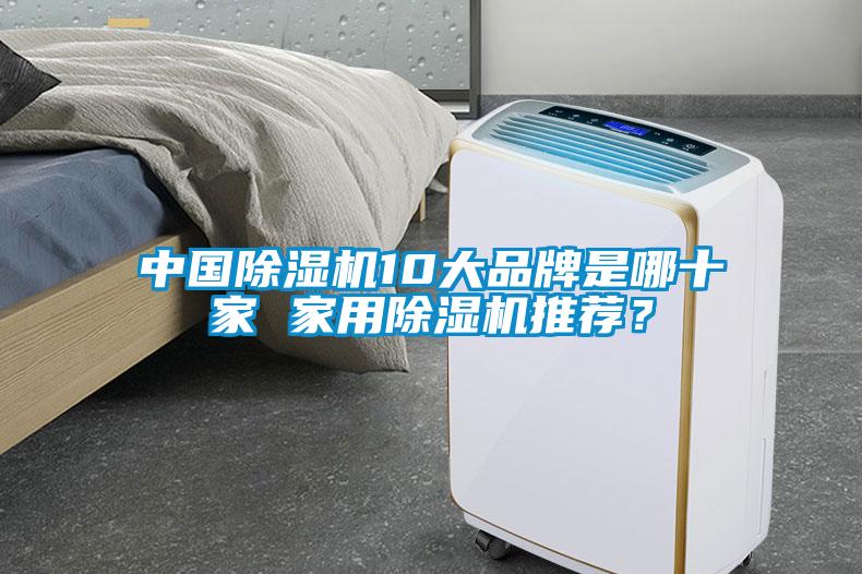 中國除濕機(jī)10大品牌是哪十家 家用除濕機(jī)推薦？