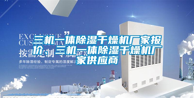 三機一體除濕干燥機廠家報價、三機一體除濕干燥機廠家供應(yīng)商