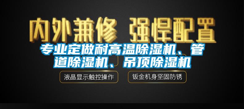 專業(yè)定做耐高溫除濕機(jī)、管道除濕機(jī)、吊頂除濕機(jī)