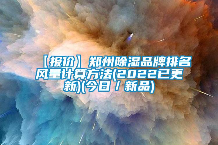 【報(bào)價】鄭州除濕品牌排名風(fēng)量計(jì)算方法(2022已更新)(今日／新品)