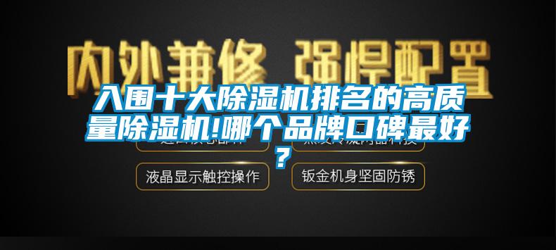 入圍十大除濕機(jī)排名的高質(zhì)量除濕機(jī)!哪個(gè)品牌口碑最好？