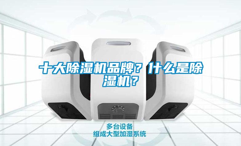 十大除濕機(jī)品牌？什么是除濕機(jī)？