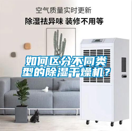 如何區(qū)分不同類型的除濕干燥機？