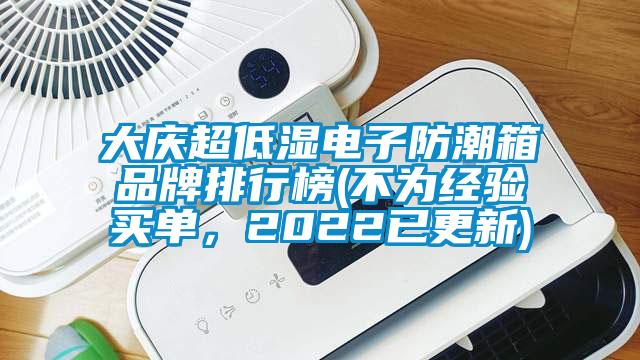 大慶超低濕電子防潮箱品牌排行榜(不為經(jīng)驗(yàn)買單，2022已更新)