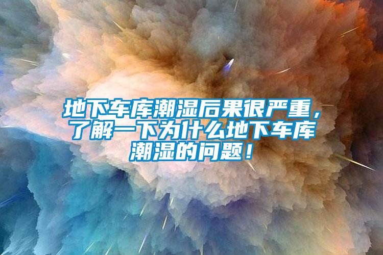 地下車庫潮濕后果很嚴(yán)重，了解一下為什么地下車庫潮濕的問題！