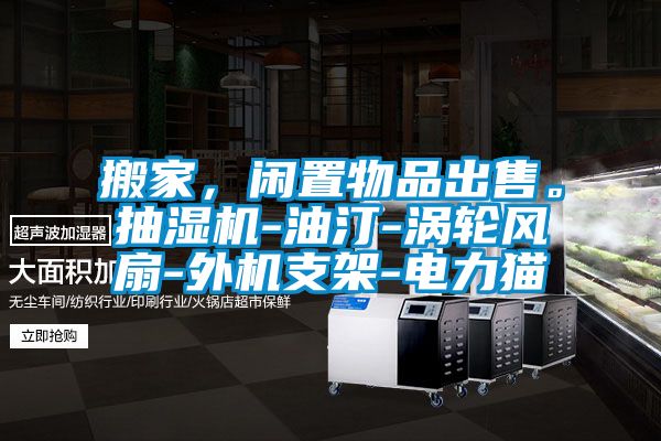 搬家，閑置物品出售。抽濕機-油汀-渦輪風扇-外機支架-電力貓