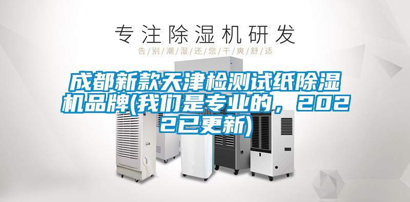 成都新款天津檢測試紙除濕機品牌(我們是專業(yè)的，2022已更新)