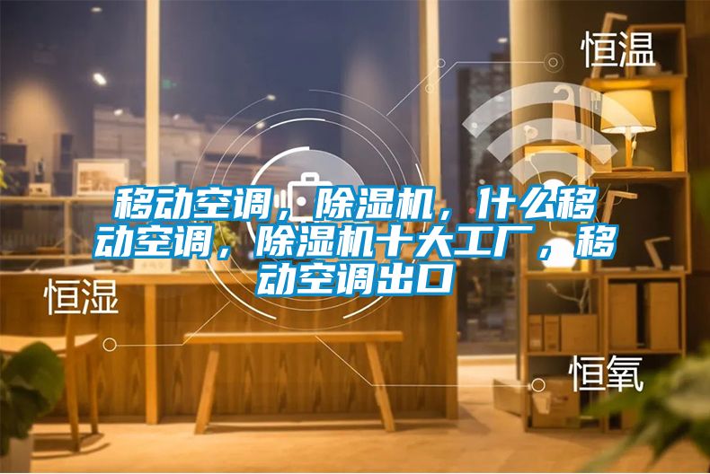 移動空調，除濕機，什么移動空調，除濕機十大工廠，移動空調出口