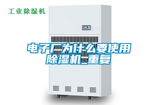 電子廠為什么要使用除濕機_重復