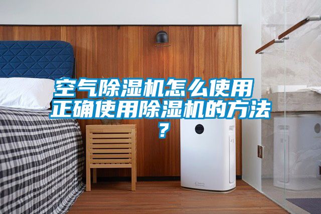 空氣除濕機(jī)怎么使用 正確使用除濕機(jī)的方法？