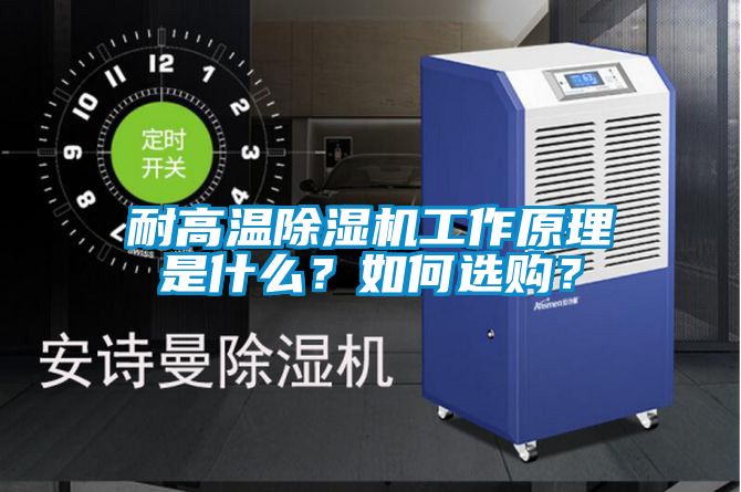 耐高溫除濕機(jī)工作原理是什么？如何選購(gòu)？