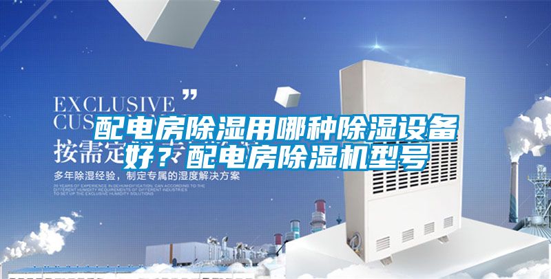 配電房除濕用哪種除濕設(shè)備好？配電房除濕機(jī)型號