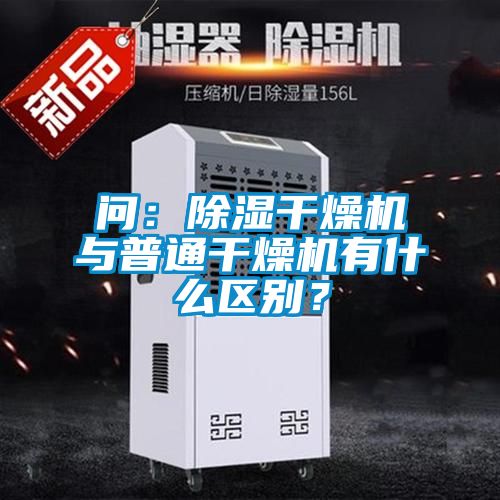 問：除濕干燥機與普通干燥機有什么區(qū)別？