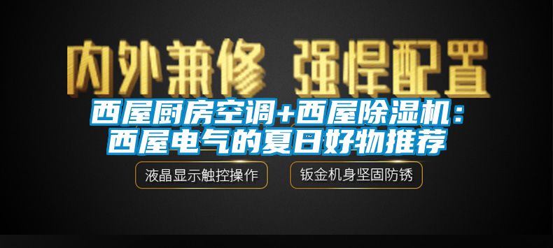 西屋廚房空調(diào)+西屋除濕機(jī)：西屋電氣的夏日好物推薦