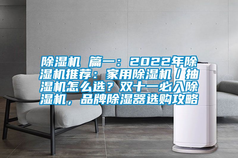 除濕機 篇一：2022年除濕機推薦：家用除濕機／抽濕機怎么選？雙十一必入除濕機，品牌除濕器選購攻略