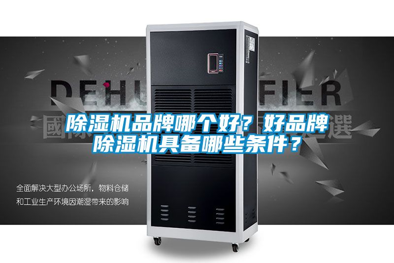 除濕機品牌哪個好？好品牌除濕機具備哪些條件？