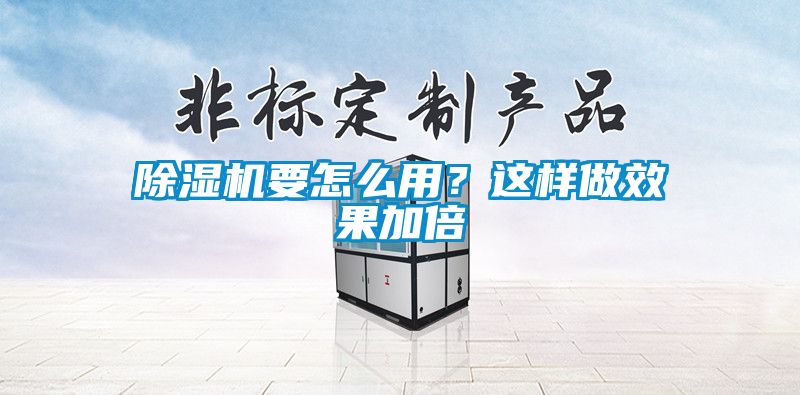 除濕機(jī)要怎么用？這樣做效果加倍